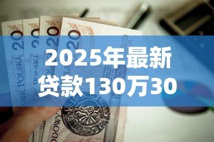 2025年最新贷款130万30年月供多少：130万房贷30年每月还多少