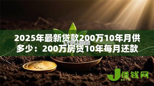 2025年最新贷款200万10年月供多少：200万房贷10年每月还款金额是多少