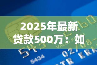 2025年最新贷款500万：如何申请500万资金支持