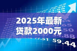 2025年最新贷款2000元怎么贷：急需2000元借款有哪些正规渠道