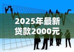 2025年最新贷款2000元怎么贷：急需2000元借款有哪些正规渠道