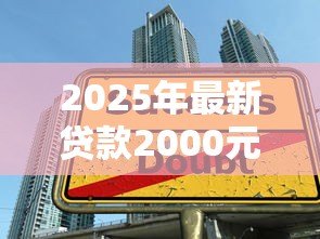 2025年最新贷款2000元怎么贷：急需2000元借款有哪些正规渠道