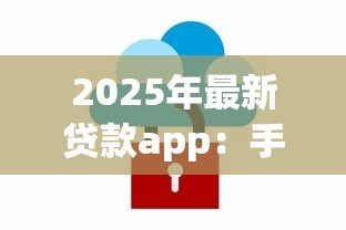 2025年最新贷款app：手机借钱软件真的安全可靠吗