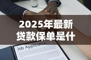 2025年最新贷款保单是什么:贷款保单有哪些作用 2025年最新贷款保单是什么:贷款保单有哪些作用