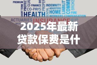 2025年最新贷款保费是什么意思：贷款保险费用具体指什么