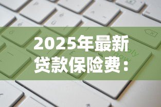 2025年最新贷款保险费：借款保险费用如何计算