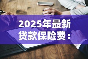 2025年最新贷款保险费：借款保险费用如何计算