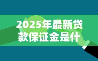 2025年最新贷款保证金是什么意思：贷款保证金如何定义