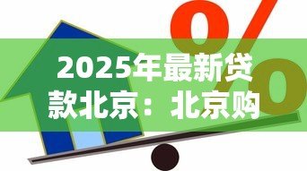 2025年最新贷款北京:北京购房借贷政策最新调整有哪些 2025年最新贷款北京:北京购房借贷政策最新调整有哪些