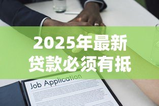 2025年最新贷款必须有抵押物吗:无抵押物也能申请贷款吗 2025年最新贷款必须有抵押物吗:无抵押物也能申请贷款吗
