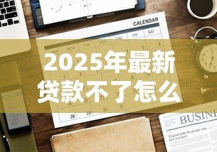 2025年最新贷款不了怎么办：贷款审批未通过如何解决