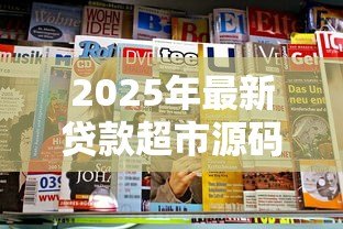 2025年最新贷款超市源码：如何获取贷款超市平台源码