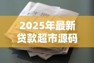 2025年最新贷款超市源码：如何获取贷款超市平台源码