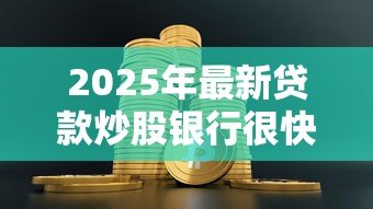 2025年最新贷款炒股银行很快查到:银行如何快速发现借贷资金流入股市 2025年最新贷款炒股银行很快查到:银行如何快速发现借贷资金流入股市