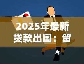 2025年最新贷款出国：留学资金不足如何解决