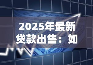 2025年最新贷款出售：如何处置闲置信贷资产