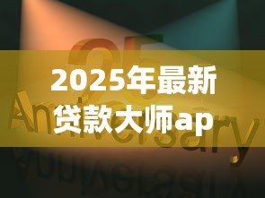 2025年最新贷款大师app下载：如何获取贷款大师最新版本