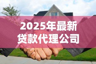 2025年最新贷款代理公司：如何选择靠谱的信贷中介