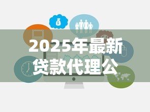 2025年最新贷款代理公司：如何选择靠谱的信贷中介