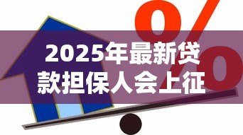 2025年最新贷款担保人会上征信吗:替人担保会影响信用记录吗 2025年最新贷款担保人会上征信吗:替人担保会影响信用记录吗