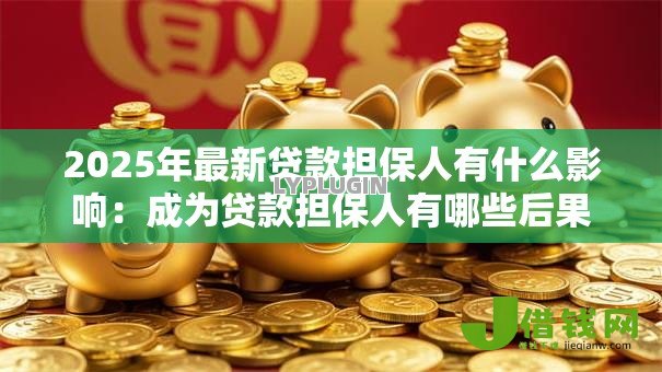 2025年最新贷款担保人有什么影响:成为贷款担保人有哪些后果 2025年最新贷款担保人有什么影响:成为贷款担保人有哪些后果