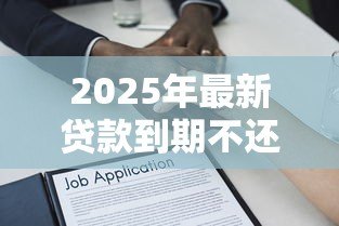 2025年最新贷款到期不还有什么后果：逾期贷款会面临哪些法律风险