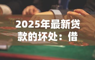 2025年最新贷款的坏处：借钱消费有哪些潜在风险