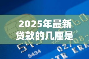 2025年最新贷款的几厘是什么意思：贷款利息中的厘代表什么含义