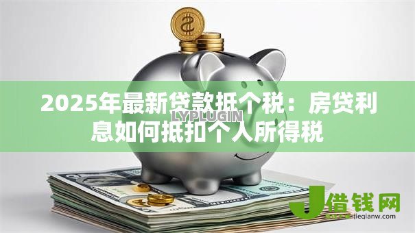 2025年最新贷款抵个税：房贷利息如何抵扣个人所得税