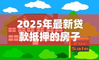 2025年最新贷款抵押的房子能卖吗：抵押房产未还清贷款能否出售