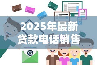 2025年最新贷款电话销售话术:如何提升贷款业务电话沟通技巧 2025年最新贷款电话销售话术:如何提升贷款业务电话沟通技巧
