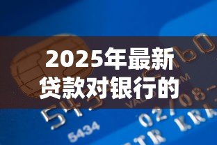2025年最新贷款对银行的重要性:银行为何依赖信贷业务 2025年最新贷款对银行的重要性:银行为何依赖信贷业务