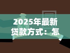 2025年最新贷款方式:怎样选择适合自己的融资方案 2025年最新贷款方式:怎样选择适合自己的融资方案