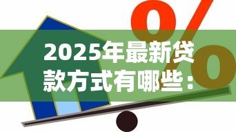 2025年最新贷款方式有哪些：常见的借贷途径有哪些