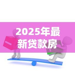 2025年最新贷款房怎么加名字:贷款房产如何添加共有人 2025年最新贷款房怎么加名字:贷款房产如何添加共有人