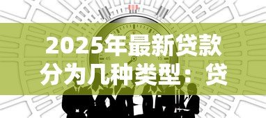 2025年最新贷款分为几种类型：贷款有哪些常见分类方式