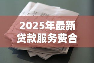 2025年最新贷款服务费合同范本：借款手续费协议参考模板