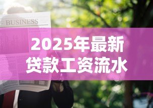 2025年最新贷款工资流水:申请贷款需要提供哪些收入证明 2025年最新贷款工资流水:申请贷款需要提供哪些收入证明