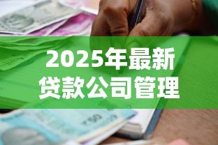 2025年最新贷款公司管理规定：金融机构借贷业务如何规范管理