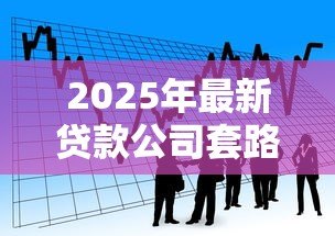 2025年最新贷款公司套路：借贷陷阱如何识别防范