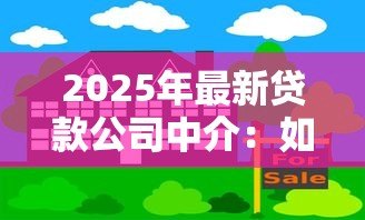 2025年最新贷款公司中介：如何选择靠谱的借贷服务机构