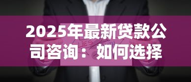 2025年最新贷款公司咨询：如何选择正规的贷款服务机构