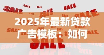 2025年最新贷款广告模板:如何快速获得低息贷款资金 2025年最新贷款广告模板:如何快速获得低息贷款资金