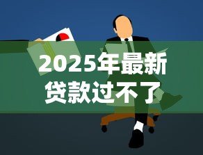 2025年最新贷款过不了怎么办：贷款申请被拒该如何解决