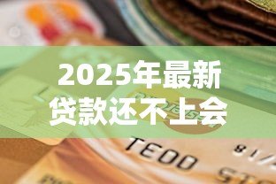 2025年最新贷款还不上会怎样：逾期还款后果有哪些