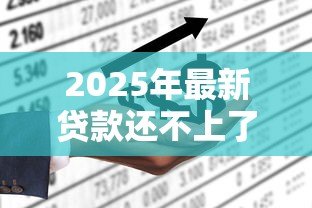 2025年最新贷款还不上了怎么办：无力偿还贷款该如何妥善处理