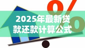2025年最新贷款还款计算公式：如何计算每月需还的贷款金额