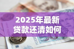 2025年最新贷款还清如何解除抵押：贷款结清后怎样解除抵押登记？