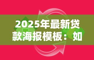 2025年最新贷款海报模板：如何设计吸引客户的借贷宣传图