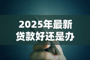 2025年最新贷款好还是办信用卡好：资金周转选贷款还是信用卡更划算